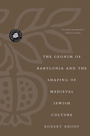 The Geonim of Babylonia and the Shaping of Medieval Jewish Culture,New