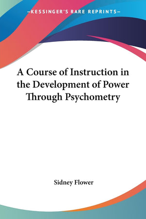 A Course of Instruction in the Development of Power Through Psychometry,Used