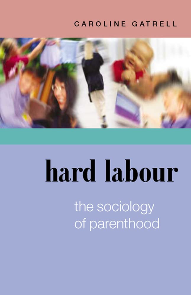 Hard Labour: The Sociology Of Parenthood, Family Life And Career