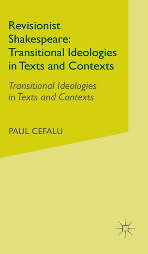 Revisionist Shakespeare: Transitional Ideologies in Texts and Contexts,New