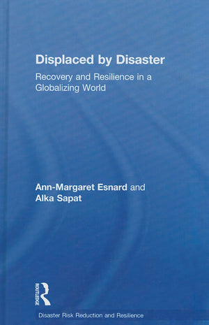 Displaced by Disaster: Recovery and Resilience in a Globalizing World (Disaster Risk Reduction and Resilience),New