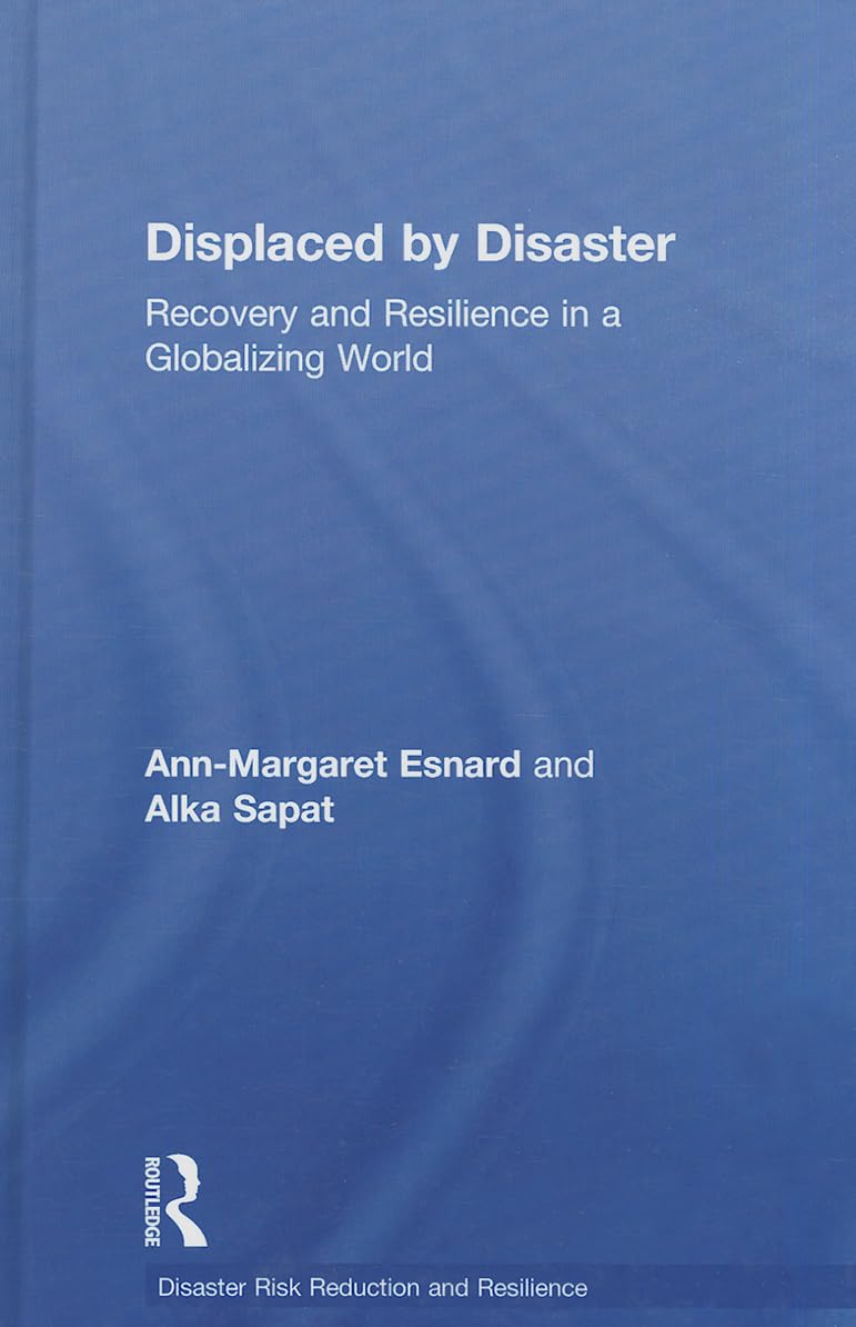 Displaced by Disaster: Recovery and Resilience in a Globalizing World (Disaster Risk Reduction and Resilience),New