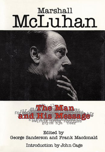 Marshall McLuhan: The Man and His Message,New