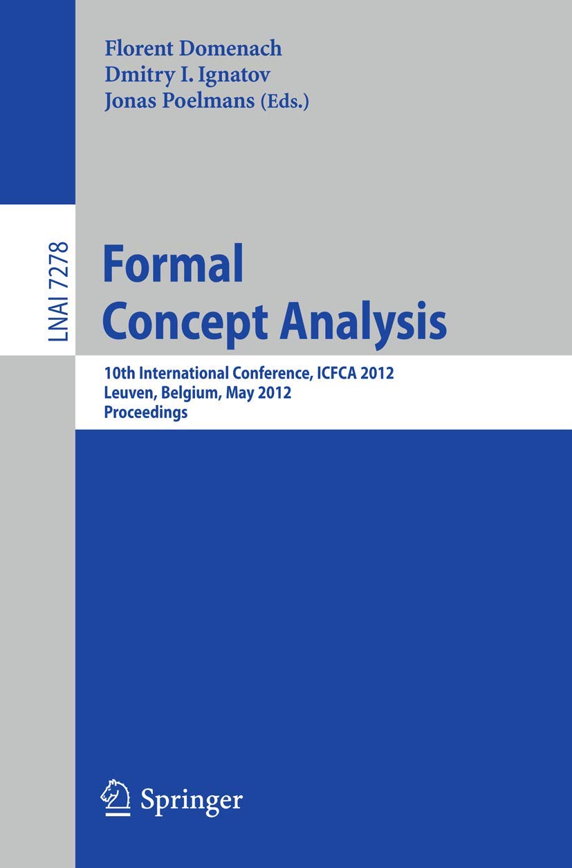 Formal Concept Analysis: 10th International Conference, ICFCA 2012, Leuven, Belgium, May 710, 2012. Proceedings (Lecture Notes ,Used