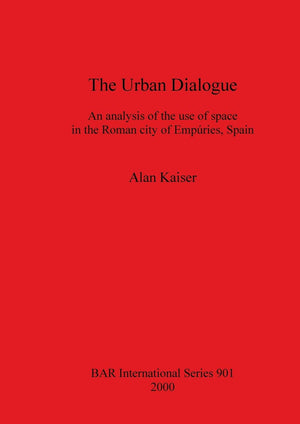 The Urban Dialogue: An Analysis Of The Use Of Space In The Roman City Of Empuries, Spain (Bar International),Used