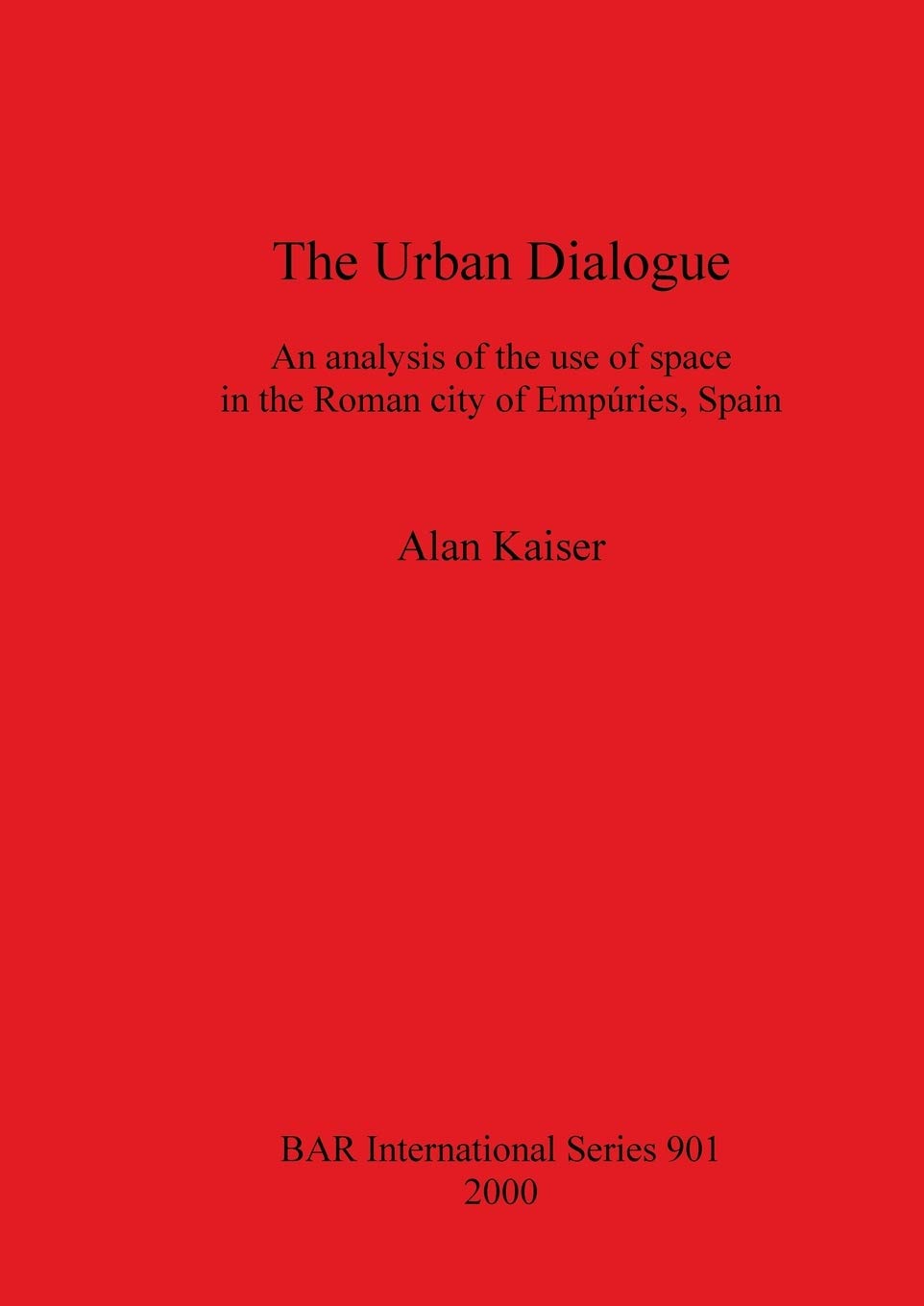 The Urban Dialogue: An Analysis Of The Use Of Space In The Roman City Of Empuries, Spain (Bar International),Used