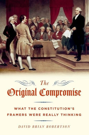 The Original Compromise: What The Constitution'S Framers Were Really Thinking,New