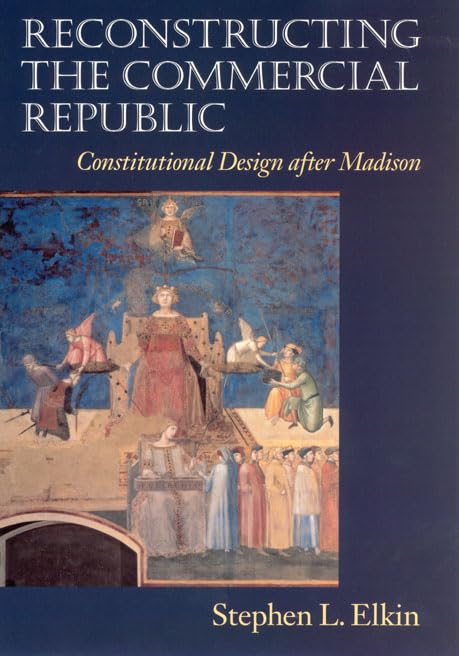 Reconstructing the Commercial Republic: Constitutional Design after Madison,New