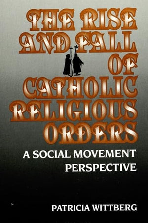 The Rise and Decline of Catholic Religious Orders: A Social Movement Perspective (SUNY Series in Reli (Suny Series in Religion, ,Used