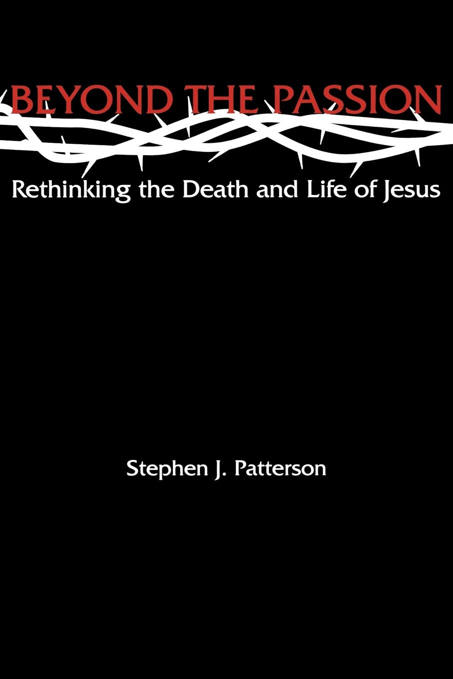 Beyond The Passion: Rethinking The Death And Life Of Jesus,New