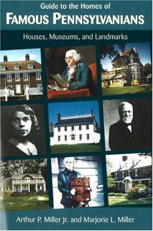 Guide To The Homes Of Famous Pennsylvanians: Houses, Museums, And Landmarks,New