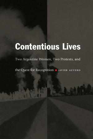 Contentious Lives: Two Argentine Women, Two Protests, and the Quest for Recognition (Latin America Otherwise),Used