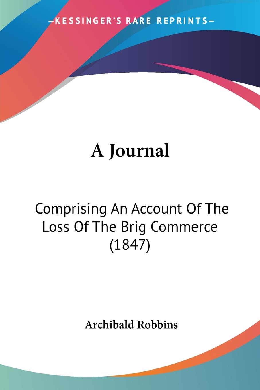 A Journal: Comprising An Account Of The Loss Of The Brig Commerce (1847),New