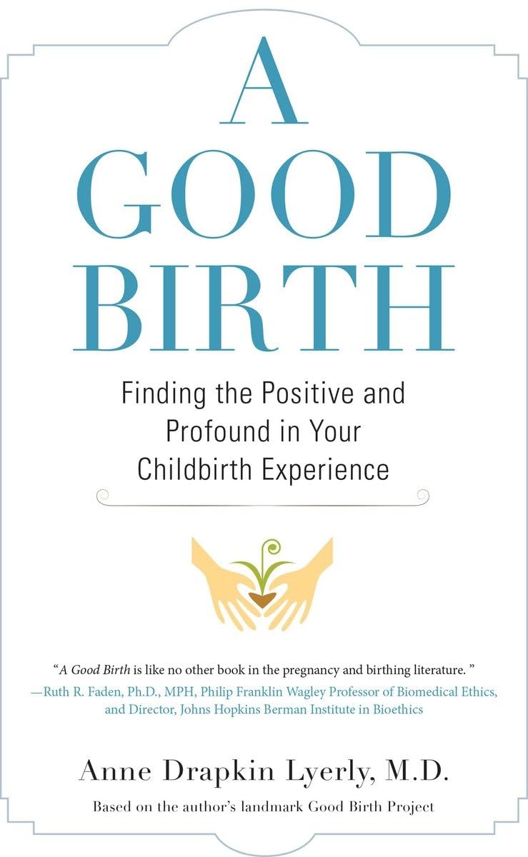 A Good Birth: Finding The Positive And Profound In Your Childbirth Experience