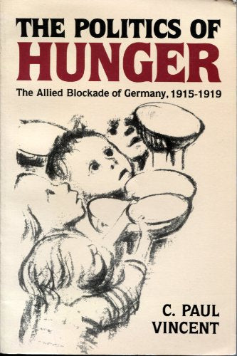 The Politics of Hunger: The Allied Blockade of Germany, 19151919,Used
