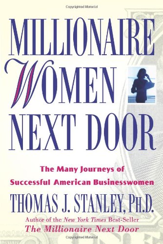 Millionaire Women Next Door: The Many Journeys Of Successful American Businesswomen,New