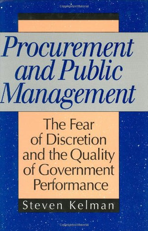Procurement and Public Management: The Fear of Discretion and the Quality of Goverment Performance (AEI Studies),New