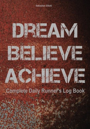 Dream. Believe. Achieve.: Complete Daily Runners Log Book,Used