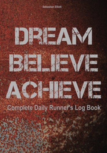 Dream. Believe. Achieve.: Complete Daily Runners Log Book,Used