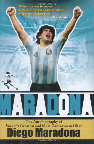 Maradona: The Autobiography Of Soccer'S Greatest And Most Controversial Star