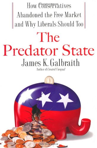 The Predator State: How Conservatives Abandoned the Free Market and Why Liberals Should Too,New