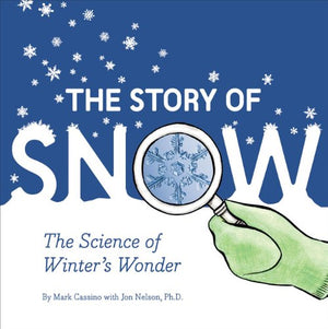 The Story Of Snow: The Science Of Winter'S Wonder
