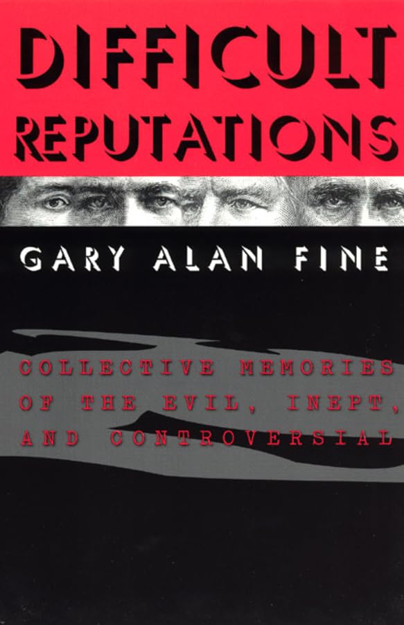 Difficult Reputations: Collective Memories Of The Evil, Inept, And Controversial (Heritage Of Sociology)