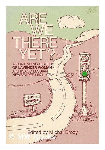 Are We There Yet? a Continuing History of Lavender Women: A Chicago Lesbian Newspaper, 19711976,Used