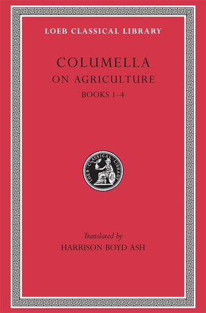 Columella: On Agriculture, Volume I, Books IIV (Loeb Classical Library No. 361),New