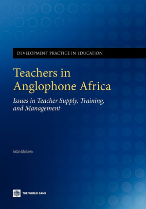 Teachers In Anglophone Africa: Issues In Teacher Supply, Training, And Management (Development Practice In Education),New