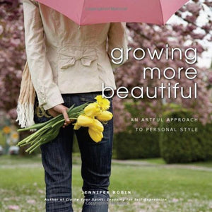 Growing More Beautiful an Artful Approach to Personal Style,New