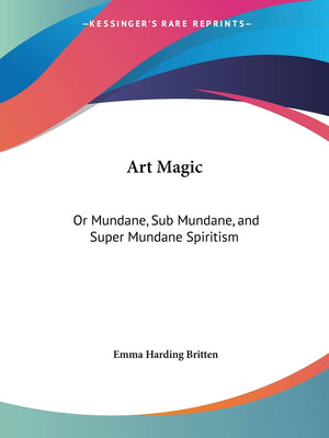 Art Magic: Or Mundane, Sub Mundane, and Super Mundane Spiritism,Used