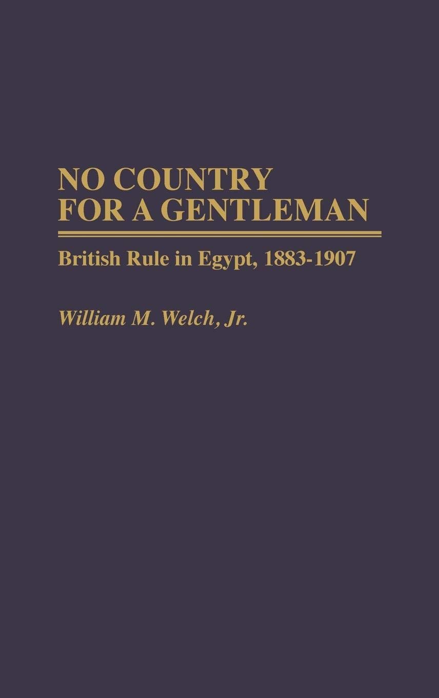 No Country For A Gentleman: British Rule In Egypt, 18831907 (Contributions In Comparative Colonial Studies)