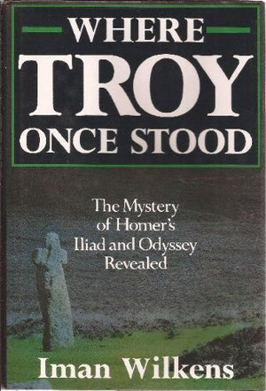 Where Troy Once Stood: The Mystery Of Homer'S Iliad & Odyssey Revealed-new