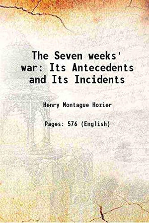 The Seven Weeks War: Its Antecedents & Its Incident-new