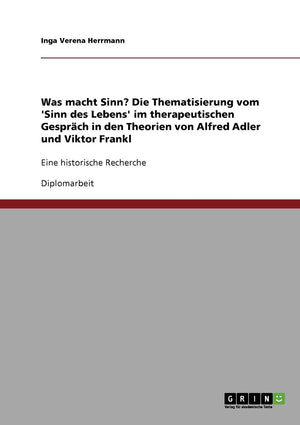 Was macht Sinn? Die Thematisierung vom 'Sinn des Lebens' im therapeutischen Gesprch in den Theorien von Alfred Adler und Viktor ,Used