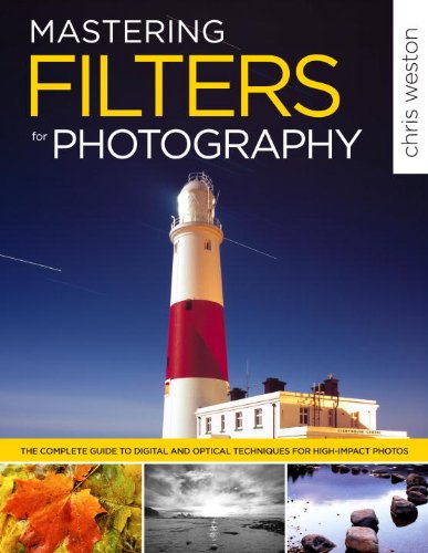 Mastering Filters for Photography: The Complete Guide to Digital and Optical Techniques for HighImpact Photos,New