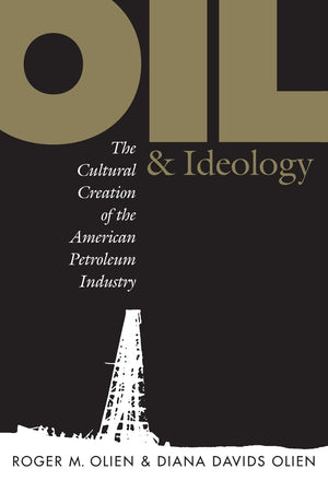 Oil And Ideology: The Cultural Creation Of The American Petroleum Industry (Latinx Histories),Used