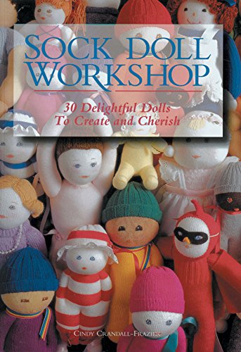 Sock Doll Workshop: 30 Delightful Dolls to Create and Cherish,New