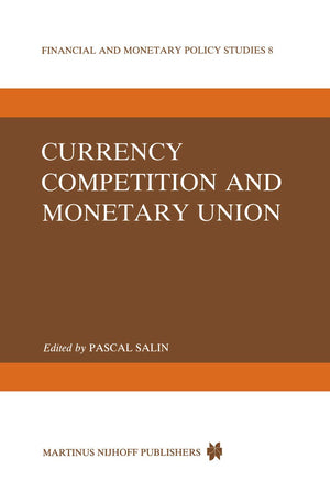Currency Competition and Monetary Union (Financial and Monetary Policy Studies, 8),New