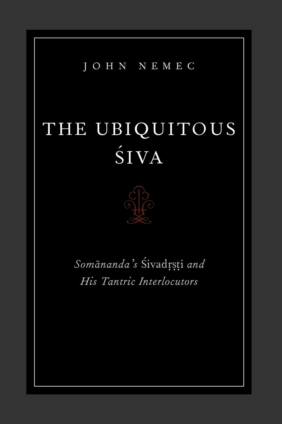 The Ubiquitous Siva: Somananda'S Sivadrsti And His Tantric Interlocutors (Aar Religions In Translation),Used