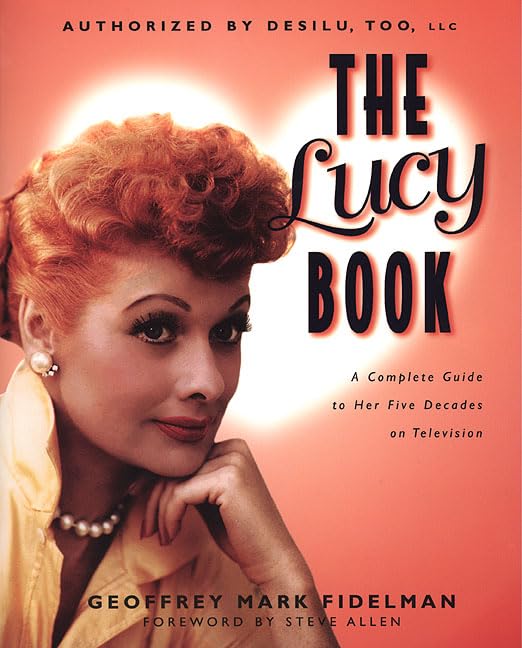 The Lucy Book: A Complete Guide to Her Five Decades on Television,New