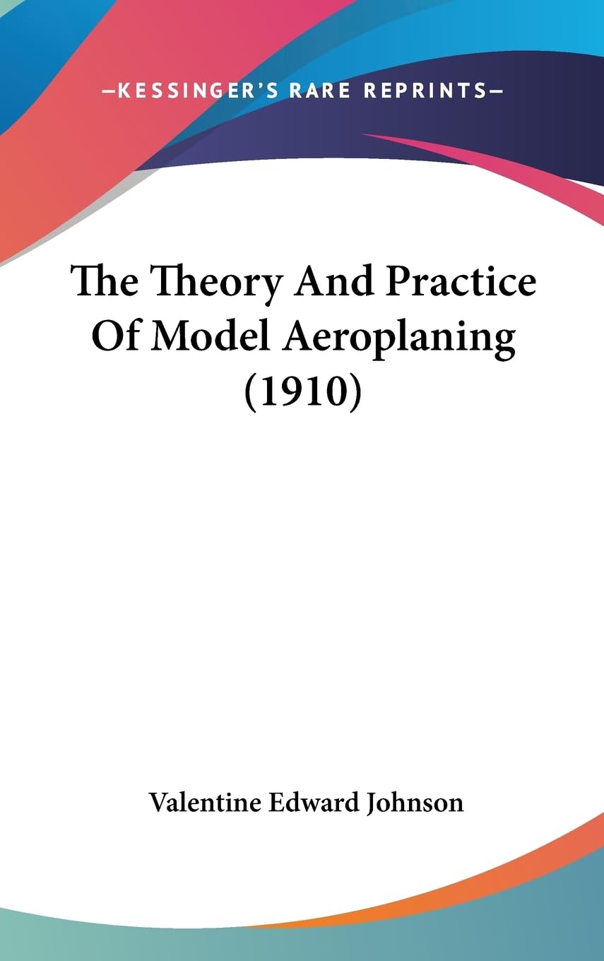 The Theory And Practice Of Model Aeroplaning (1910),New