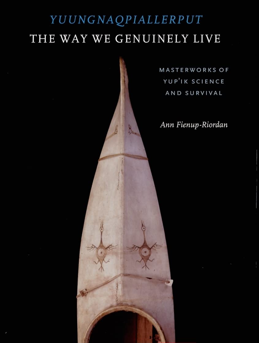 Yuungnaqpiallerput / The Way We Genuinely Live: Masterworks of Yup'ik Science and Survival,New