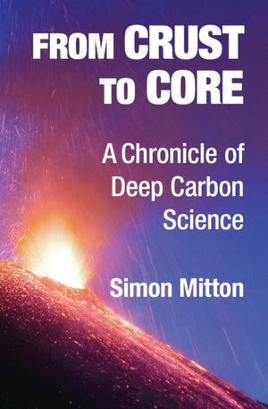 From Crust to Core: A Chronicle of Deep Carbon Science,Used