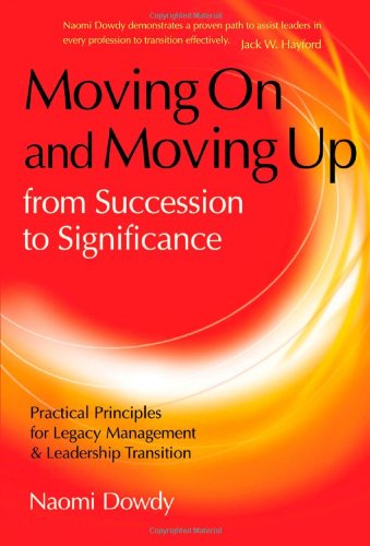 Moving On and Moving Up From Succession to Significance: Practical Principles for Legacy Management & Leadership Transition,Used