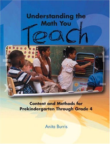 Understanding the Math You Teach: Content and Methods for Prekindergarten Through Grade Four,New