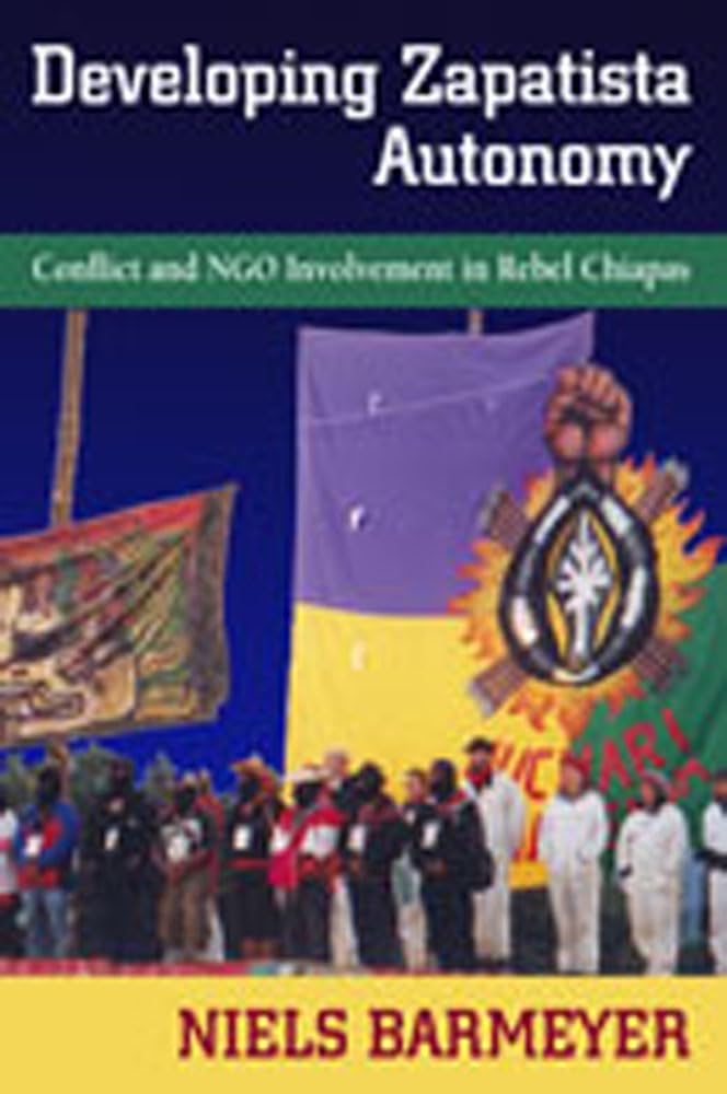 Developing Zapatista Autonomy: Conflict and NGO Involvement in Rebel Chiapas,New
