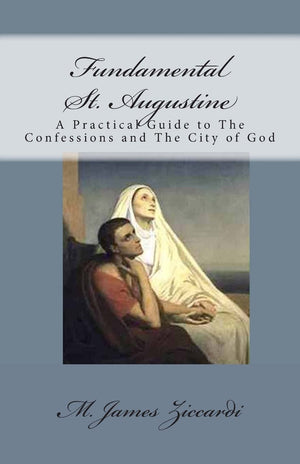 Fundamental St. Augustine: A Practical Guide to The Confessions and The City of God
