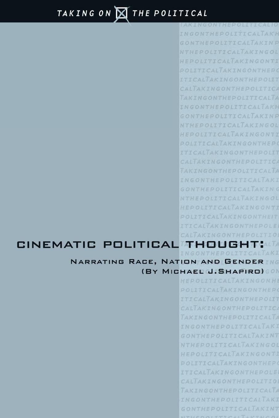 Cinematic Political Thought: Narrating Race, Nation And Gender (Taking On The Political, 1),Used